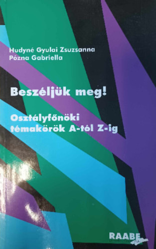 Pzna Gabriella; Hudyngyulai Zsuzsanna - Beszljk meg! - Osztlyfnki tmakrk A-tl Z-ig