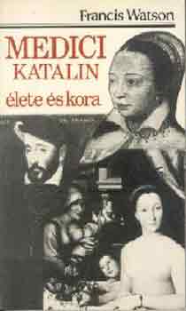 Francis Watson - Medici Katalin lete s kora