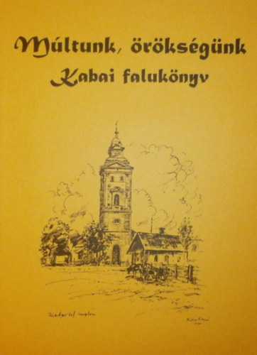 Papp J�zsefn�  (szerk.) - M�ltunk, �r�ks�g�nk (Kabai faluk�nyv)