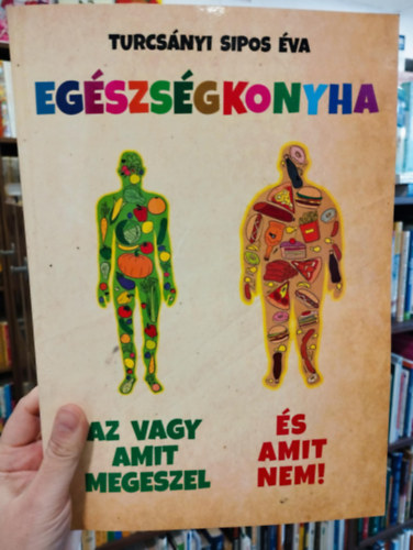 Turcsnyi Sipos va - Egszsgkonyha. Az vagy amit megeszel. s amit nem!