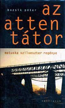Bozsik Péter - Az attentátor - Matuska Szilveszter regénye