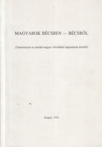 Fried Istv�n  (szerk.) - Magyarok B�csben - B�csr�l (Tanulm�nyok az osztr�k - magyar m�vel�d�si kapcsolatok k�r�b�l) - dedik�lt