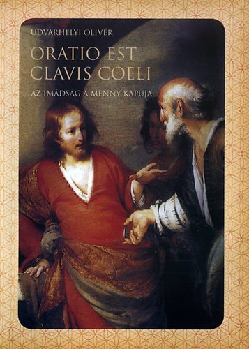 Udvarhelyi Oliv�r - Oratio est clavis coeli - Az im�ds�g a menny kapuja