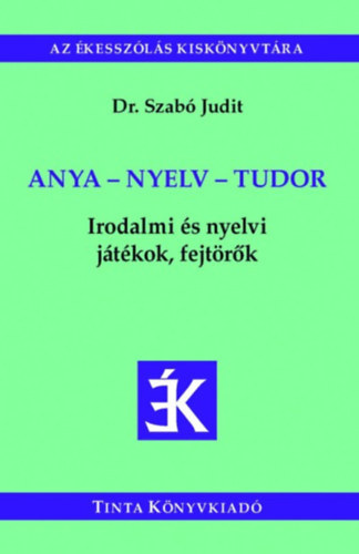 Dr. Szabó Judit - Anya - Nyelv - Tudor - Irodalmi és nyelvi játékok,fejtörők