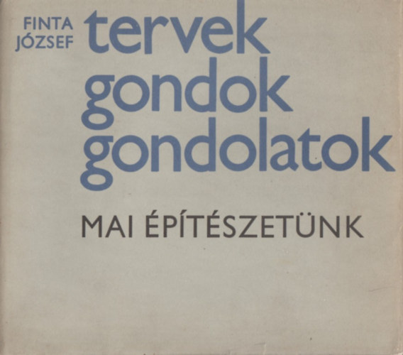 Finta Jzsef - Tervek, gondok, gondolatok - mai ptszetnk