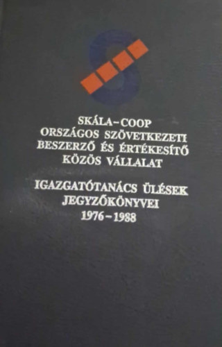 Skla-Coop Orszgos Szvetkezeti Beszerz s rtkest Kzs Vllalat - Igazgattancs lsek Jegyzknyvei 1976-1988