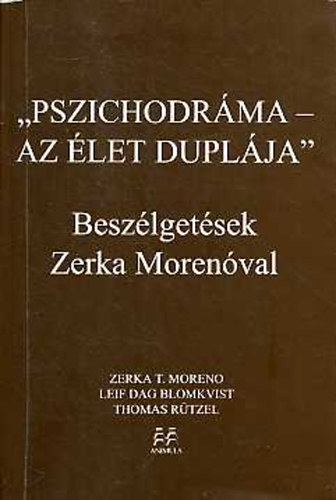 Moreno; Blomkvist; Rtzel - 'Pszichodrma - az let duplja' - Beszlgetsek Zerka Morenval