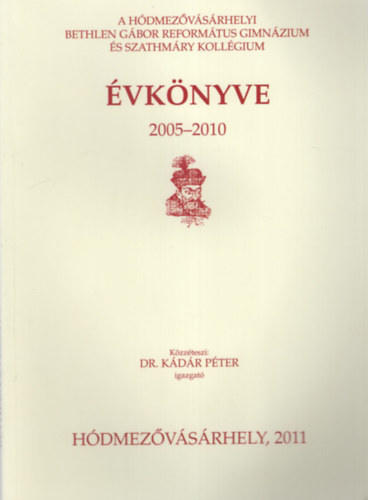 Dr. Kdr Pter - A Hdmezvsrhelyi Bethlen Gbor  Reformtus Gimnzium s Szathmry Kollgium vknyve 2005-2010