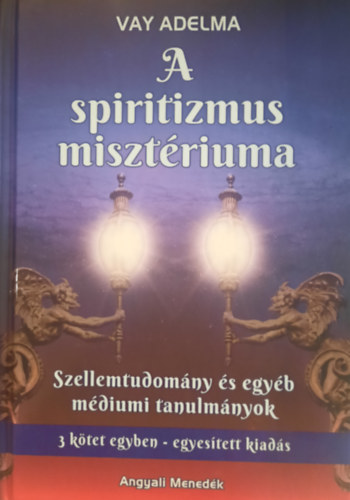 Vay Adelma - A spiritizmus misztériuma (Szellemtudomány és egyéb médiumi tanulmányok)