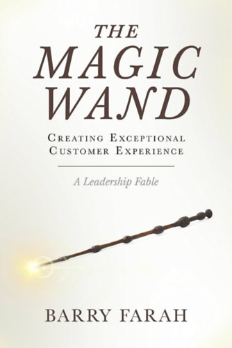 Barry Farah - The Magic Wand: Creating Exceptional Customer Experience