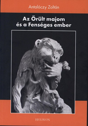 Antalóczy Zoltán - Az Őrült majom és a Fenséges ember
