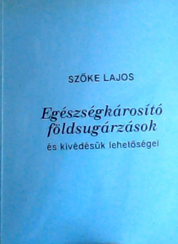 Sz�ke Lajos - Eg�szs�gk�ros�t� f�ldsug�rz�sok �s kiv�d�s�k lehet�s�gei