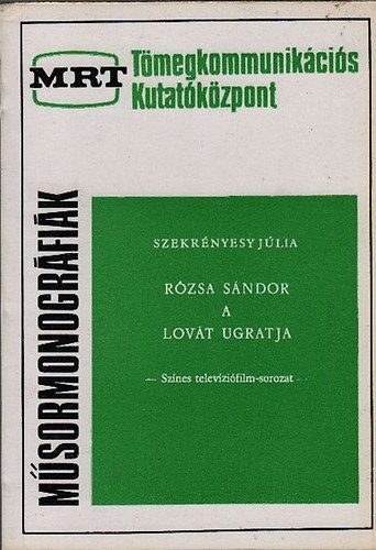 Szekr�nyes� J�lia - R�zsa S�ndor a lov�t ugratja -szines telev�zi�film-sorozat (MRT. T�megkommunik�ci�s Kutat�k�zpont: M�sormonogr�fi�k)