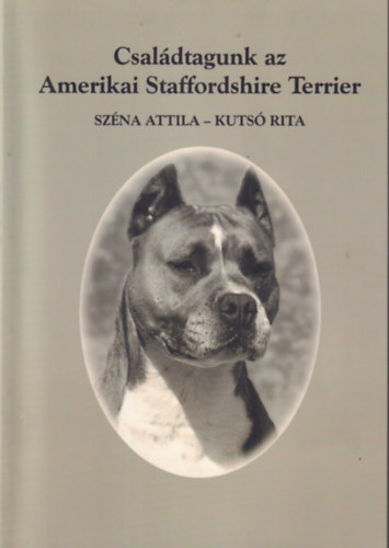 Kuts� Rita Sz�na Attila - Csal�dtagunk az Amerikai Staffordshire Terrier