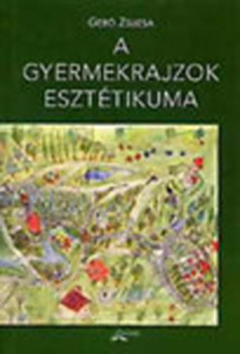 Gerő Zsuzsa - A gyermekrajzok esztétikuma és más írások