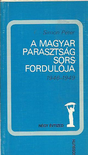 Simon Pter - A magyar parasztsg sorsfordulja 1946-1949