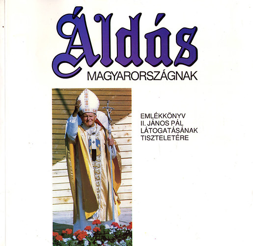 �ld�s Magyarorsz�gnak- Eml�kk�nyv II. J�nos P�l l�togat. tisztelet�re