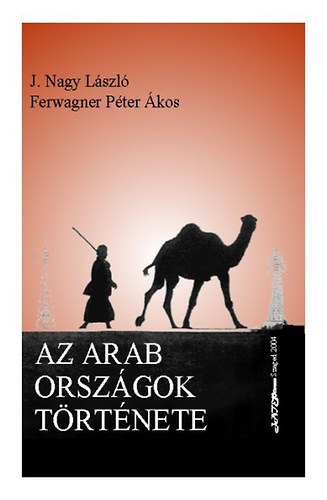 Ferwagner Pter kos; J. Nagy Lszl - Az arab orszgok trtnete 1913-2003