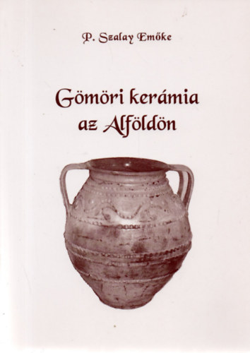 P. Szalay Emőke - Gömöri kerámia az Alföldön (Gömör néprajza LX.)