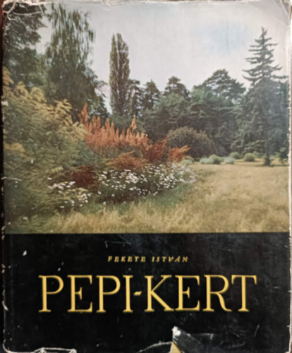 Fekete  Istvn - Pepi-kert (A Szarvasi arbortum trtnete s lersa) I. kiads