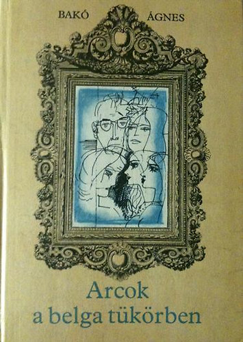 Bakó Ágnes - Arcok a belga tükörben
