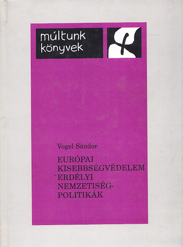 Vogel Sándor - Európai kisebbségvédelem/Erdélyi nemzetiségpolitikák