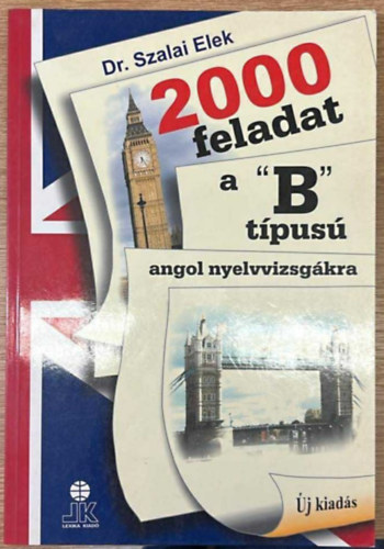Dr. Szalai Elek - 2000 feladat a B t�pus� angol nyelvvizsg�kra (�j, jav�tott kiad�s) + Angol nyelvtani gyakorlatok alap-, k�z�p- �s fels�fok� nyelvvizsg�kra (2 db)