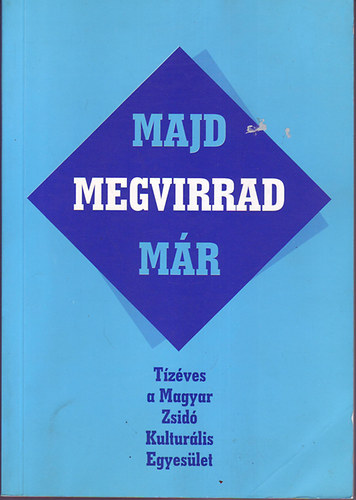 Kulcsr Zsuzsanna  (szerk.) - Majd megvirrad mr-Tzves a Magyar Zsid Kulturlis Egyeslet