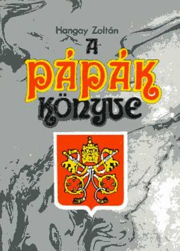 Hangay Zoltán - A pápák könyve - A római pápák Szent Pétertől II. János Pálig