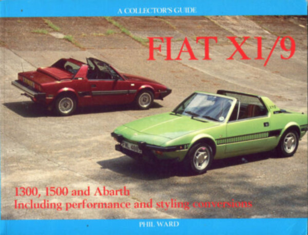 Phil Ward - Fiat X1/9: 1300, 1500 and Abarth Including Performance and Styling Conversions