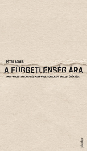 Péter Ágnes - A függetlenség ára - Mary Wollstonecraft és Mary Wollstonecraft Shelley öröksége