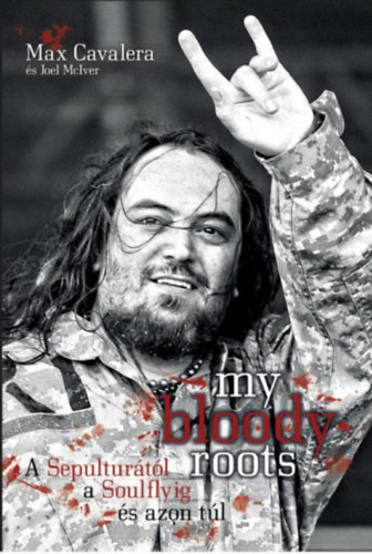 Joel McIver Max Cavalera - My bloody roots - A Sepultur�t�l a Soulflyig �s azon t�l