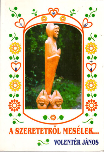 Volent�r J�nos - A szeretetr�l mes�lek...