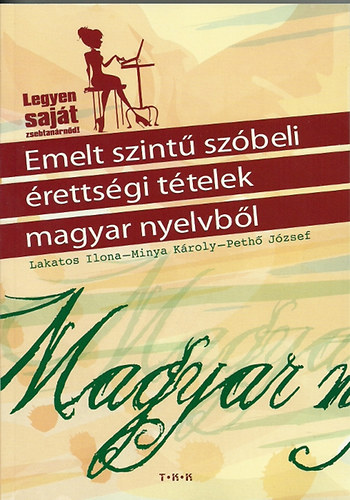 Lakatos; Minya; Pethő - Emelt szintű szóbeli érettségi tételek magyar nyelvből