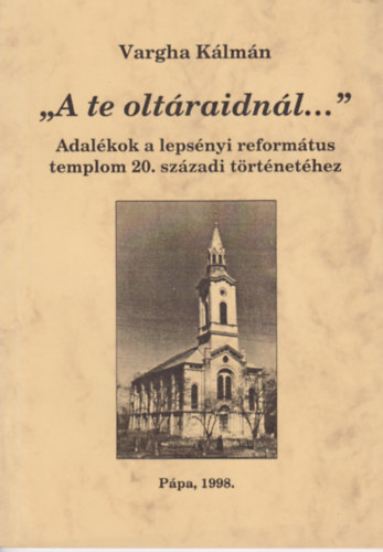 Vargha Kálmán - ""A te oltáraidnál...""