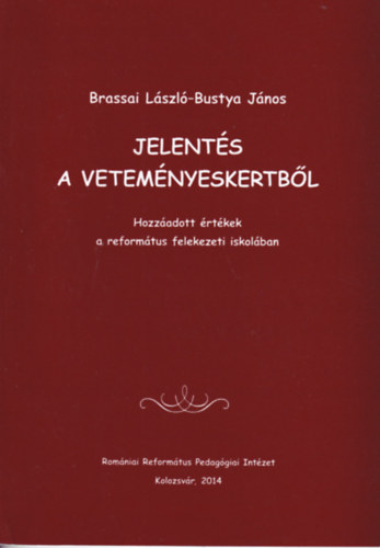 Bustya Jnos Brassai Lszl  (szerk.) - Jelents a vetemnyeskertbl - Hozzadott rtkek a reformtus felekezeti iskolban