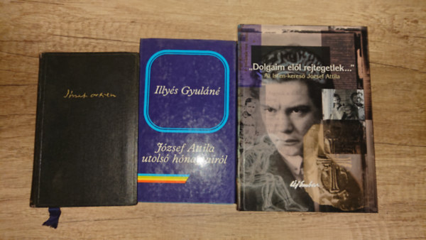 Illy�s Gyul�n� J�zsef Attila - 3 k�nyv: J�zsef Atiila �sszes versei, J�zsef Attila utols� h�napjair�l, "Dolgaim el�l rejtegetlek" - Az Isten-keres� J�zsef Attila
