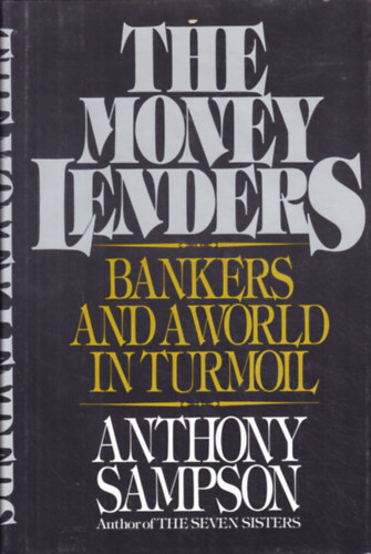 Anthony Sampson - The Money Lenders: Bankers and a World in Turmoil