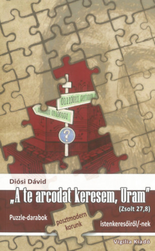 Disi Dvid - "A te arcodat keresem, Uram" (Zsolt 27,8). Puzzle-darabok posztmodern korunk istenkeresirl/-nek