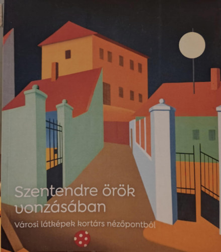 Tardy Anna - Szentendre �r�k vonz�s�ban - V�rosi l�tk�pek kort�rs n�z�pontb�l