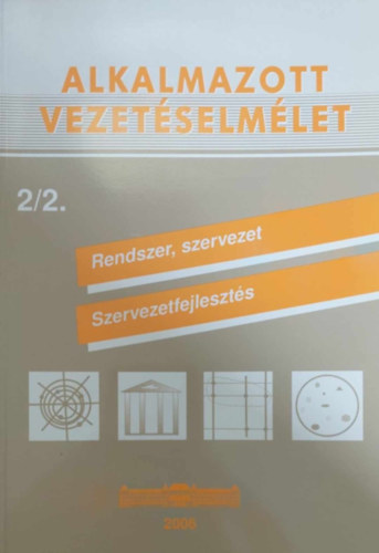 Alkalmazott vezetéselmélet 2/2. - Rendszer, szervezet, szervezetfejlesztés