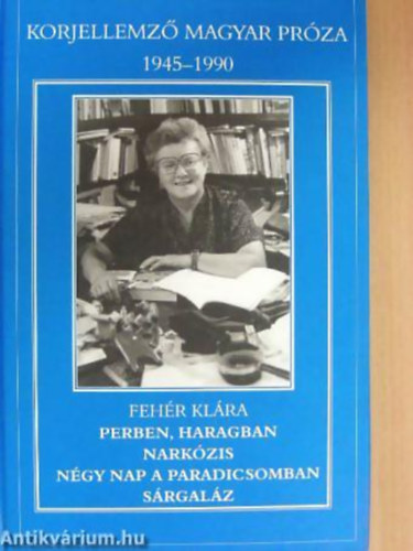 Fehr Klra - Perben, haragban/Narkzis - Ngy nap a paradicsomban - Srgalz - Erklcsi bizonytvny Korjellemz magyar prza 1945-1990