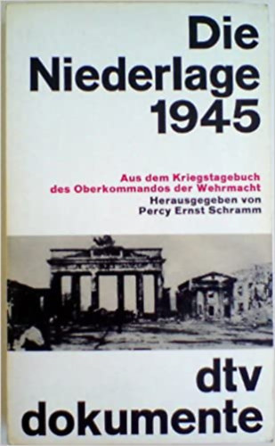 Percy Ernt Schramm - Die Niederlage 1945: Aus dem Kriegstagebuch des Oberkommandos der Wehrmacht