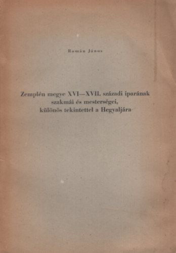 Román János - Zemplén megye XVI-XVII. századi iparának szakmái és mesterségei, különös tekintettel a Hegyaljára