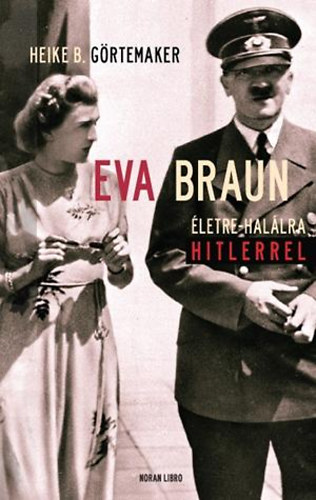 Heike B. Görtemaker - Eva Braun - Életre-halálra Hitlerrel