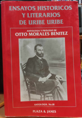 Otto Morales Benitez - Ensayos Historicos Y literarios de uribe uribe - Antologia No.III - Antologia y prologo de Otto Morales Benitez