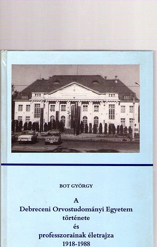 Bot Gyrgy - A Debreceni Orvostudomnyi Egyetem trtnete s professzorainak...
