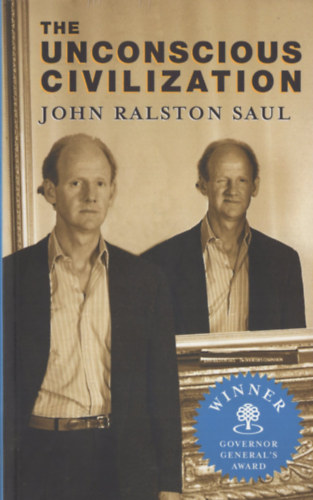 John Ralston Saul - The Unconscious Civilization
