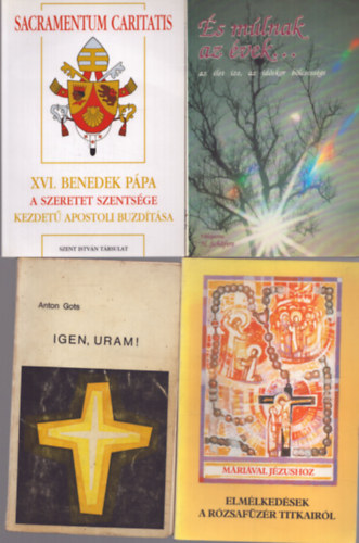 Anton Gots, Kkonyi Asztrik Hermann Schfers - 4 db vallsos kiadvny: s mlnak az vek... - XVI. Benedek ppa A szeretet szentsge kezdet apostoli buzdtsa - Igen, uram! - elmlkedsek a rzsafzr titkairl