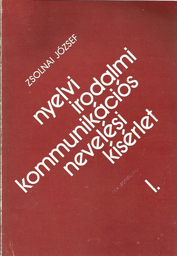 Zsolnai Jzsef - Nyelvi - irodalmi - kommunikcis nevelsi ksrlet I-II.